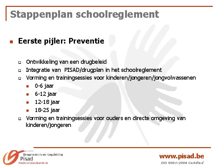 Stappenplan schoolreglement n Eerste pijler: Preventie q q Ontwikkeling van een drugbeleid Integratie van