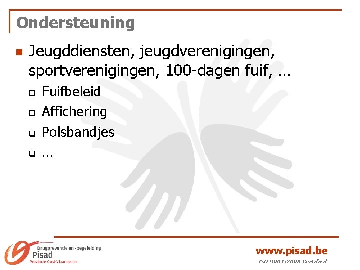 Ondersteuning n Jeugddiensten, jeugdverenigingen, sportverenigingen, 100 -dagen fuif, … q q Fuifbeleid Affichering Polsbandjes