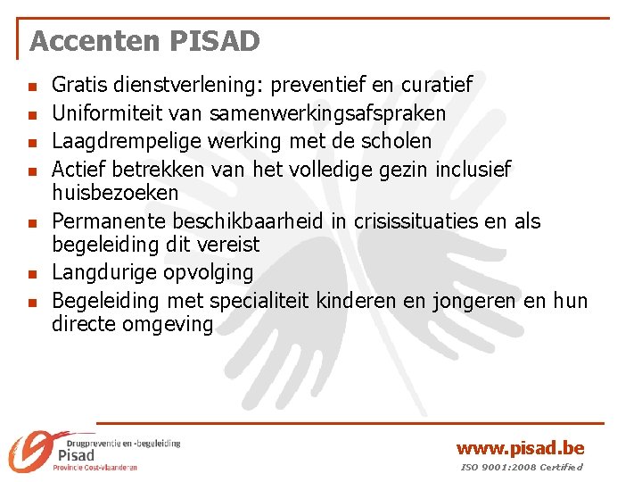 Accenten PISAD n n n n Gratis dienstverlening: preventief en curatief Uniformiteit van samenwerkingsafspraken