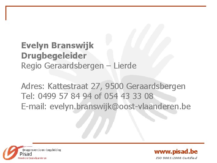 Evelyn Branswijk Drugbegeleider Regio Geraardsbergen – Lierde Adres: Kattestraat 27, 9500 Geraardsbergen Tel: 0499