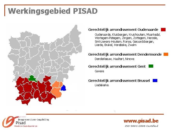 Werkingsgebied PISAD Gerechtelijk arrondissement Oudenaarde, Kluisbergen, Kruishoutem, Maarkedal, Wortegem-Petegem, Zingem, Zottegem, Herzele, Sint-Lievens-Houtem, Ronse,