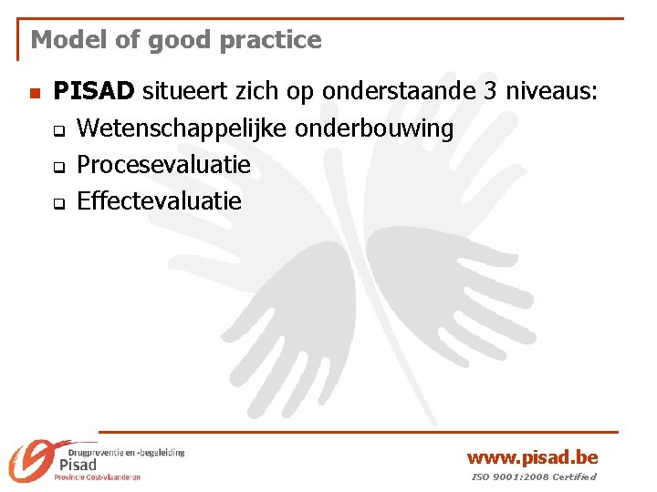 Model of good practice n PISAD situeert zich op onderstaande 3 niveaus: q Wetenschappelijke