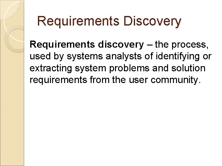 Requirements Discovery Requirements discovery – the process, used by systems analysts of identifying or