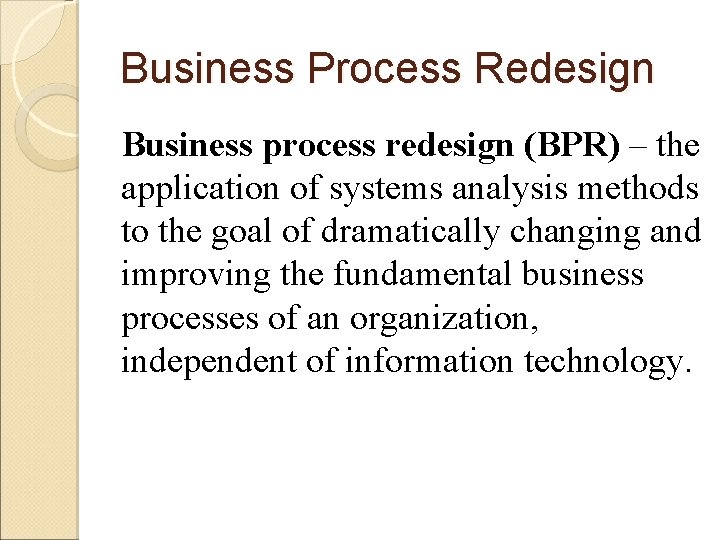 Business Process Redesign Business process redesign (BPR) – the application of systems analysis methods