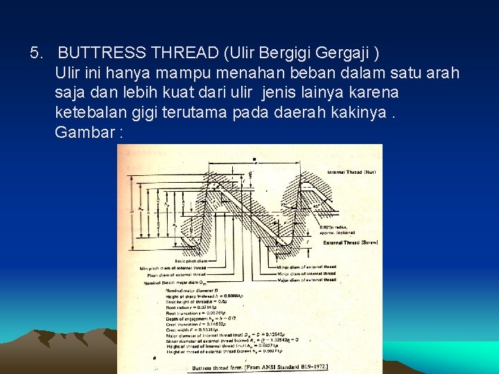 5. BUTTRESS THREAD (Ulir Bergigi Gergaji ) Ulir ini hanya mampu menahan beban dalam