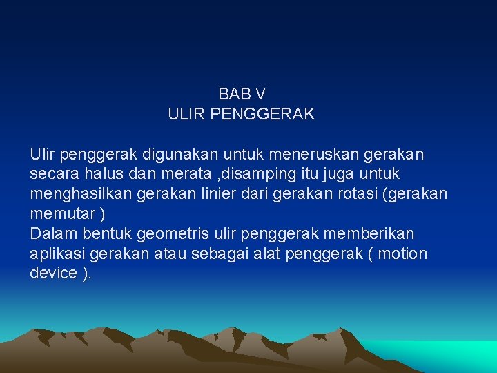 BAB V ULIR PENGGERAK Ulir penggerak digunakan untuk meneruskan gerakan secara halus dan merata