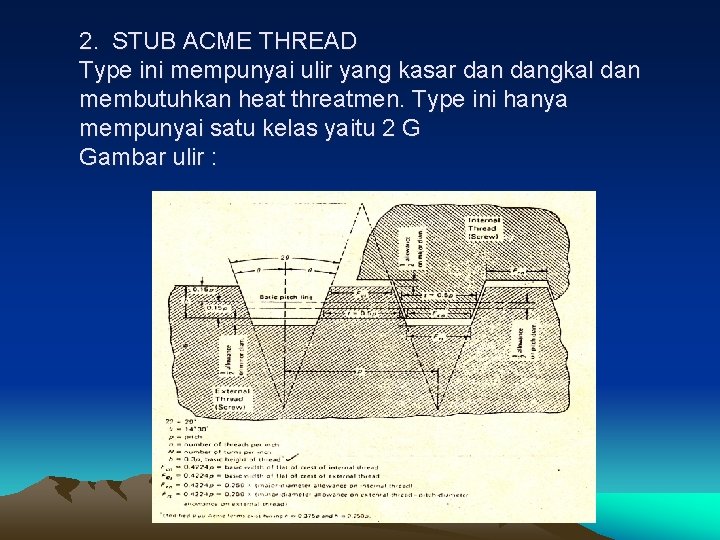 2. STUB ACME THREAD Type ini mempunyai ulir yang kasar dangkal dan membutuhkan heat