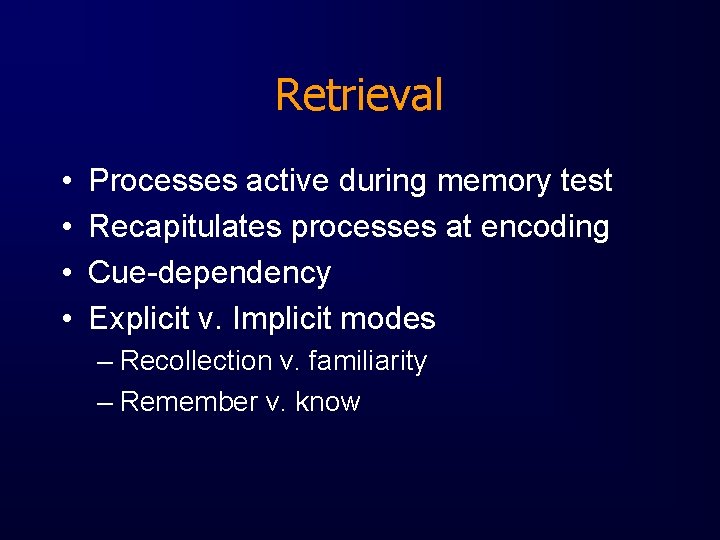 Retrieval • • Processes active during memory test Recapitulates processes at encoding Cue-dependency Explicit