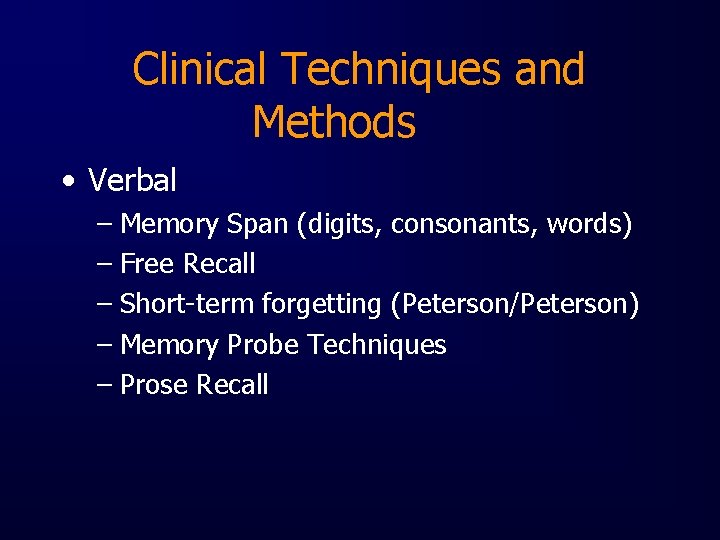 Clinical Techniques and Methods • Verbal – Memory Span (digits, consonants, words) – Free