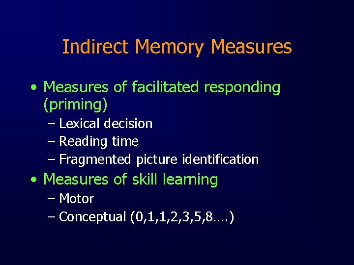 Indirect Memory Measures • Measures of facilitated responding (priming) – Lexical decision – Reading