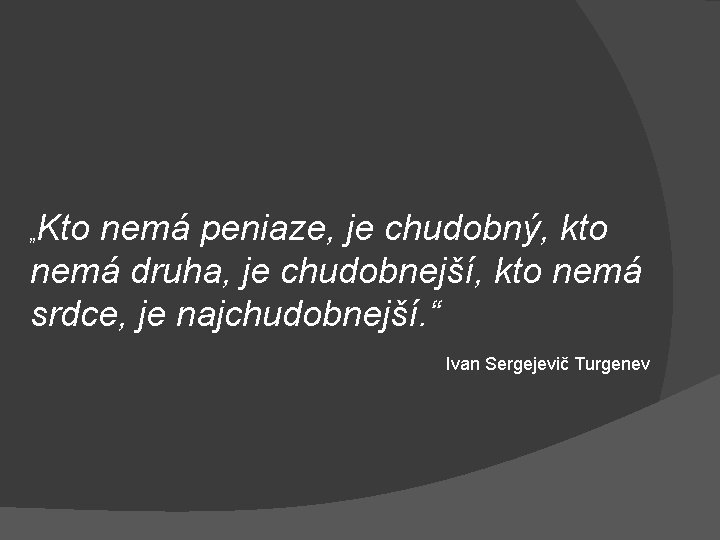 Kto nemá peniaze, je chudobný, kto nemá druha, je chudobnejší, kto nemá srdce, je