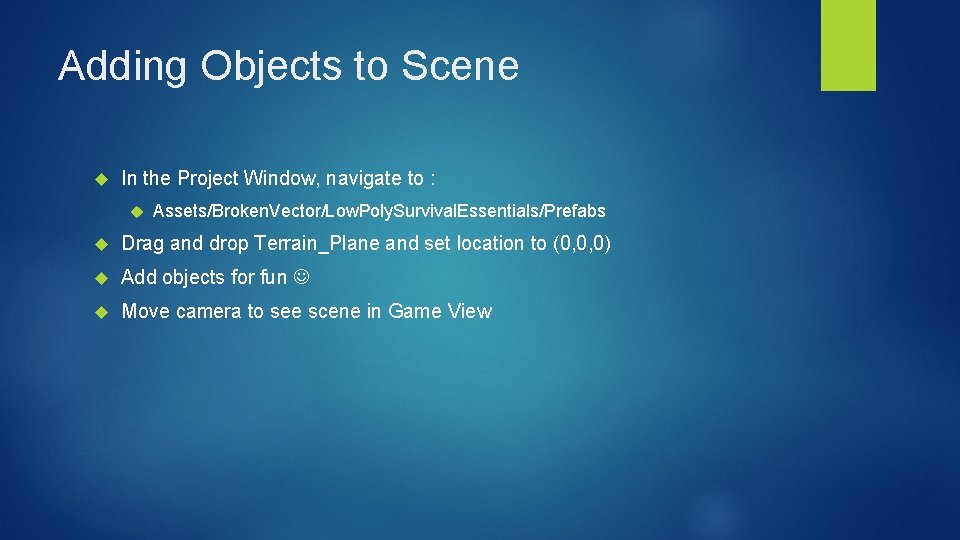 Adding Objects to Scene In the Project Window, navigate to : Assets/Broken. Vector/Low. Poly.