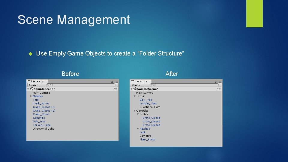 Scene Management Use Empty Game Objects to create a “Folder Structure” Before After Scene Management Use Empty Game Objects to create a “Folder Structure” Before After