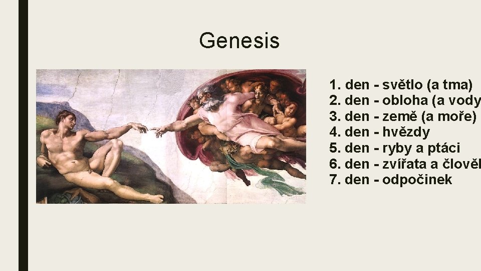 Genesis 1. den - světlo (a tma) 2. den - obloha (a vody 3.