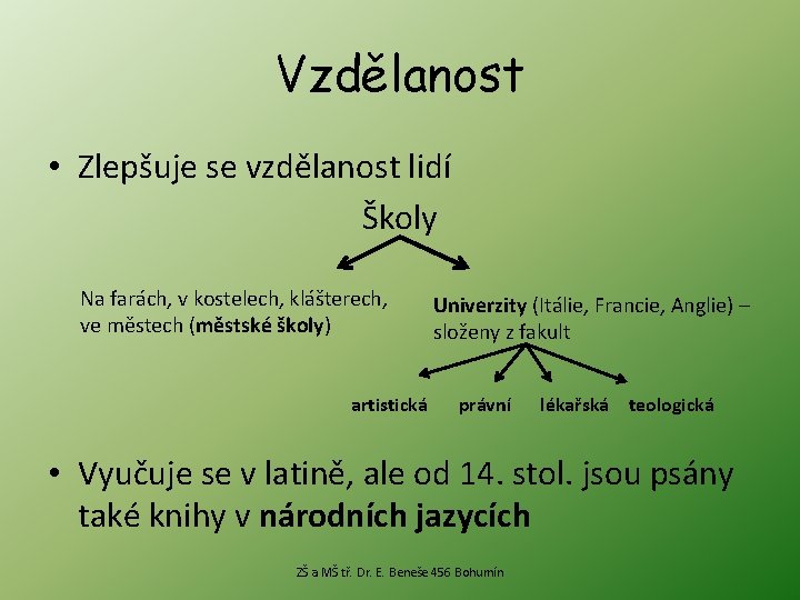 Vzdělanost • Zlepšuje se vzdělanost lidí Školy Na farách, v kostelech, klášterech, ve městech