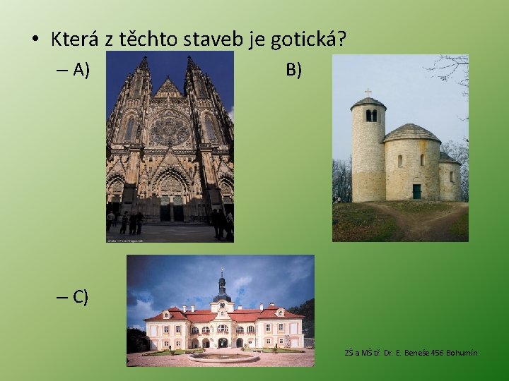  • Která z těchto staveb je gotická? – A) B) – C) ZŠ