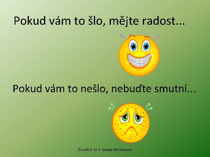 Pokud vám to šlo, mějte radost. . . Pokud vám to nešlo, nebuďte smutní.