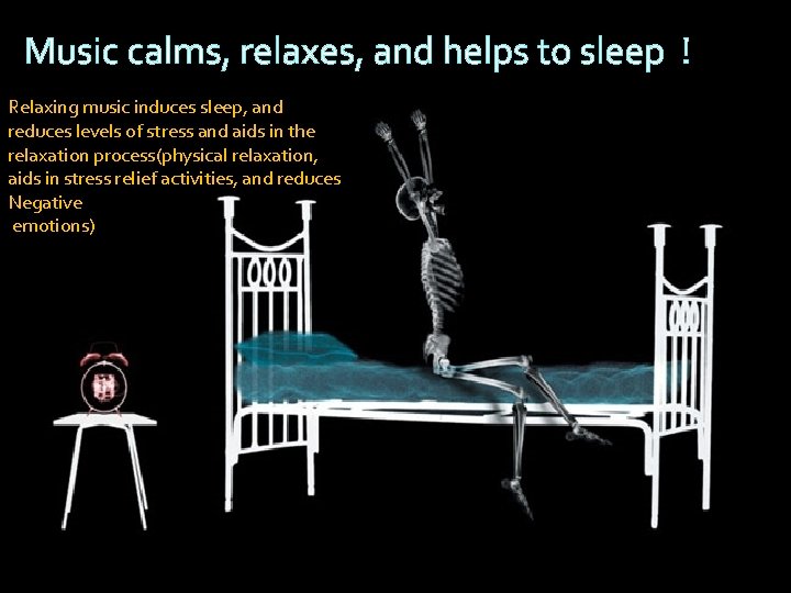  Music calms, relaxes, and helps to sleep ! Relaxing music induces sleep, and