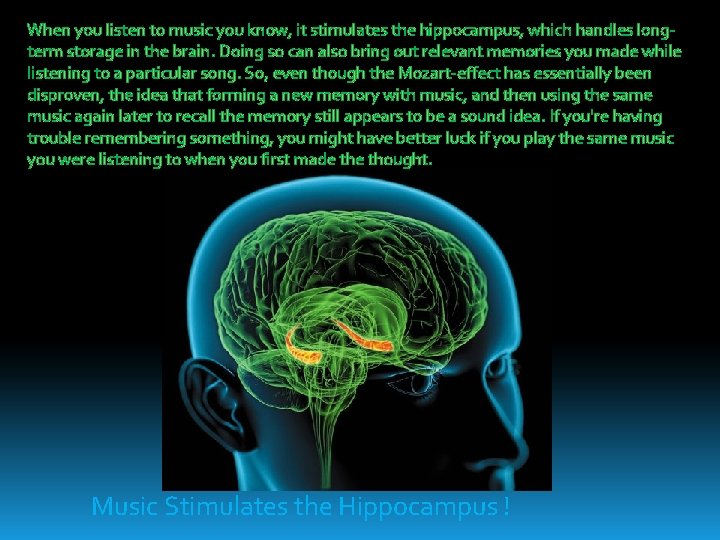 When you listen to music you know, it stimulates the hippocampus, which handles longterm