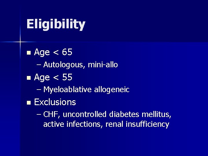 Eligibility n Age < 65 – Autologous, mini-allo n Age < 55 – Myeloablative