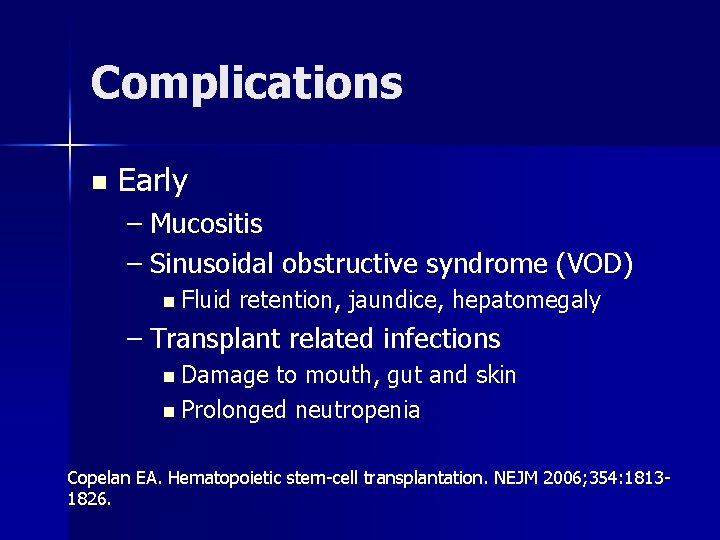 Complications n Early – Mucositis – Sinusoidal obstructive syndrome (VOD) n Fluid retention, jaundice,