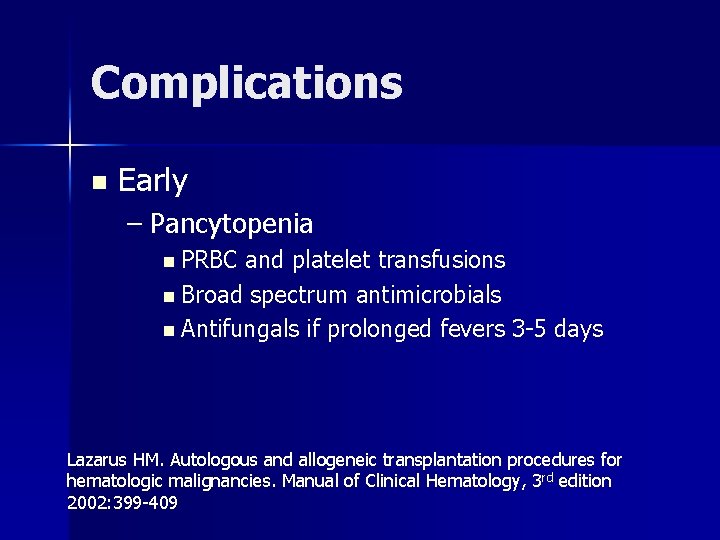 Complications n Early – Pancytopenia n PRBC and platelet transfusions n Broad spectrum antimicrobials