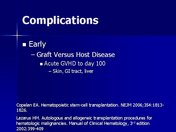 Complications n Early – Graft Versus Host Disease n Acute GVHD to day 100