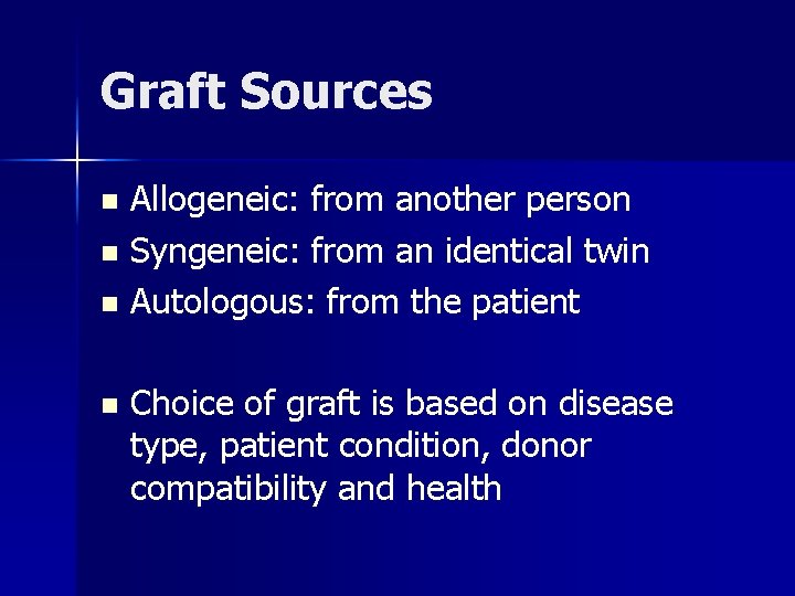 Graft Sources Allogeneic: from another person n Syngeneic: from an identical twin n Autologous: