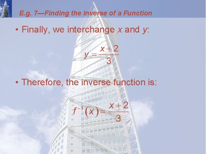E. g. 7—Finding the Inverse of a Function • Finally, we interchange x and