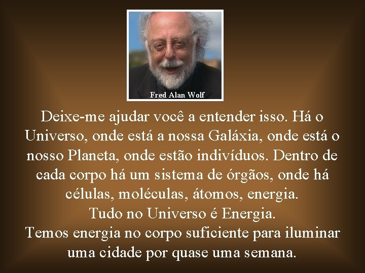 Fred Alan Wolf Deixe-me ajudar você a entender isso. Há o Universo, onde está