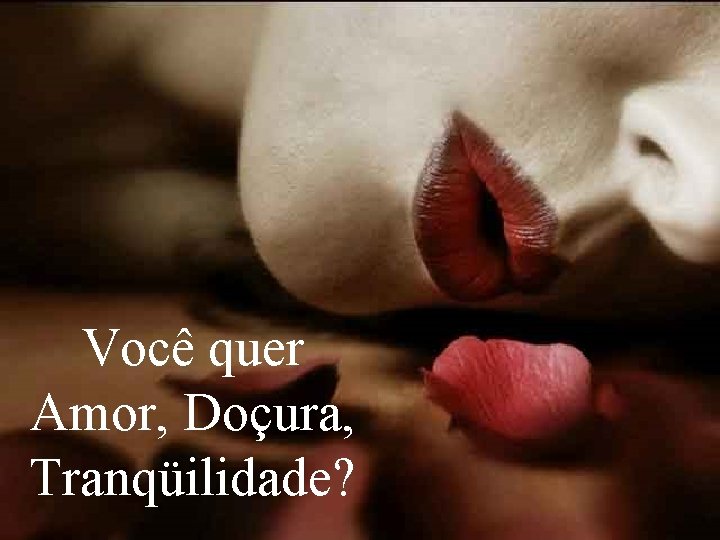 Você quer Amor, Doçura, Tranqüilidade? 