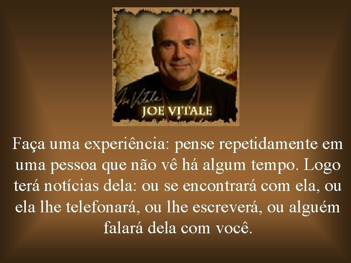 Faça uma experiência: pense repetidamente em uma pessoa que não vê há algum tempo.