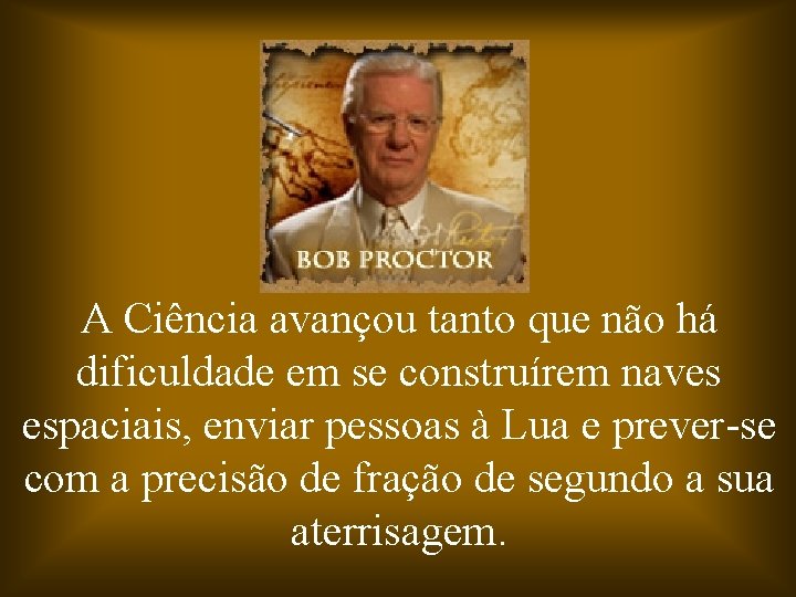 A Ciência avançou tanto que não há dificuldade em se construírem naves espaciais, enviar