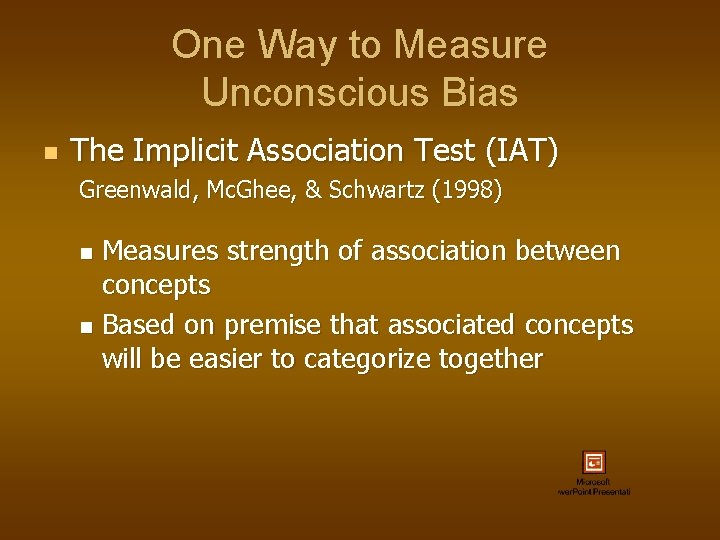 One Way to Measure Unconscious Bias n The Implicit Association Test (IAT) Greenwald, Mc.