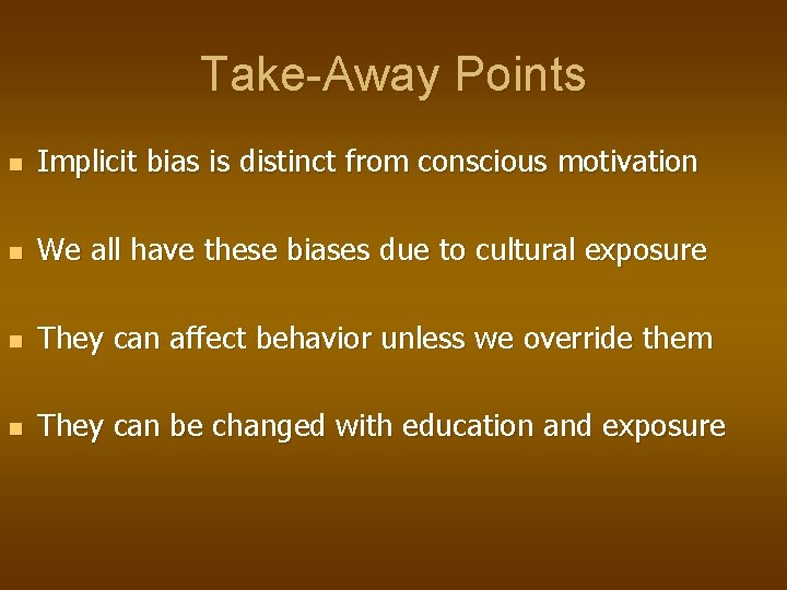 Take-Away Points n Implicit bias is distinct from conscious motivation n We all have