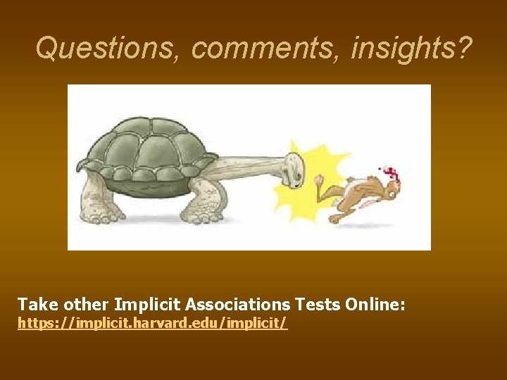 Questions, comments, insights? Take other Implicit Associations Tests Online: https: //implicit. harvard. edu/implicit/ 