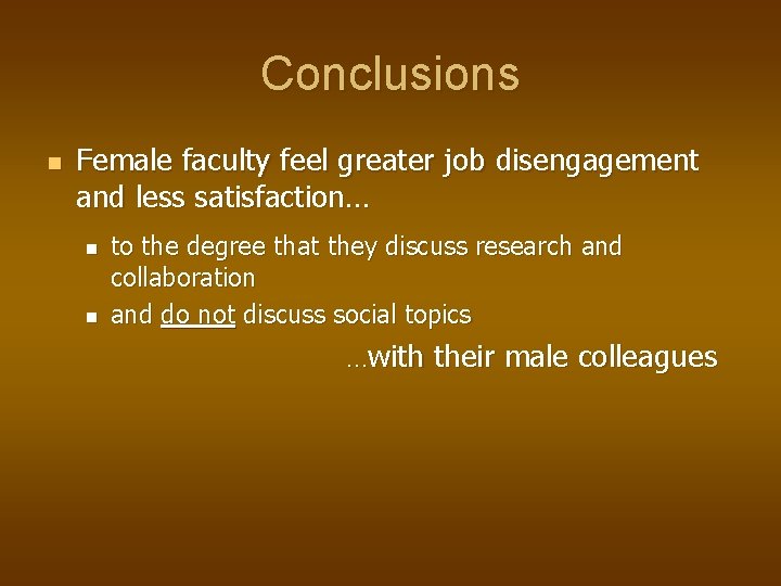 Conclusions n Female faculty feel greater job disengagement and less satisfaction… n n to