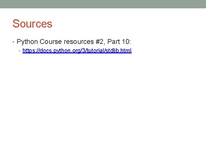 Sources • Python Course resources #2, Part 10: • https: //docs. python. org/3/tutorial/stdlib. html