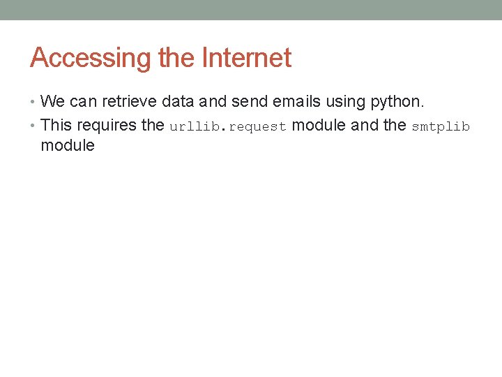 Accessing the Internet • We can retrieve data and send emails using python. •