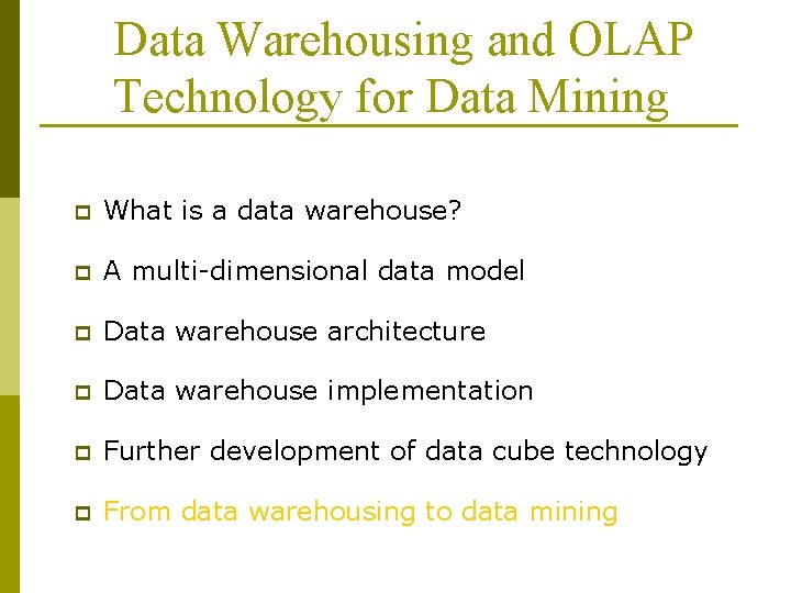 Data Warehousing and OLAP Technology for Data Mining p What is a data warehouse?