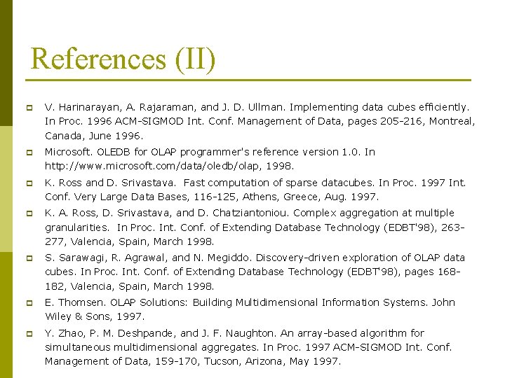 References (II) p V. Harinarayan, A. Rajaraman, and J. D. Ullman. Implementing data cubes