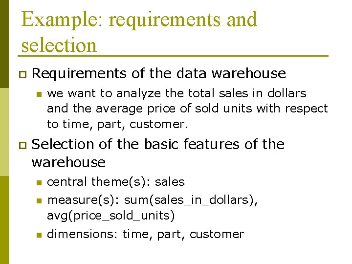 Example: requirements and selection p Requirements of the data warehouse n p we want