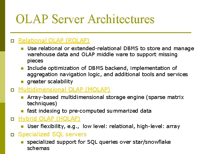 OLAP Server Architectures p Relational OLAP (ROLAP) n n n p Multidimensional OLAP (MOLAP)