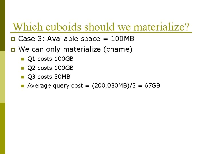 Which cuboids should we materialize? p Case 3: Available space = 100 MB p