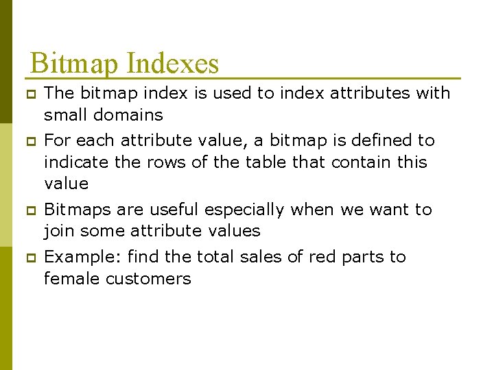 Bitmap Indexes p The bitmap index is used to index attributes with small domains