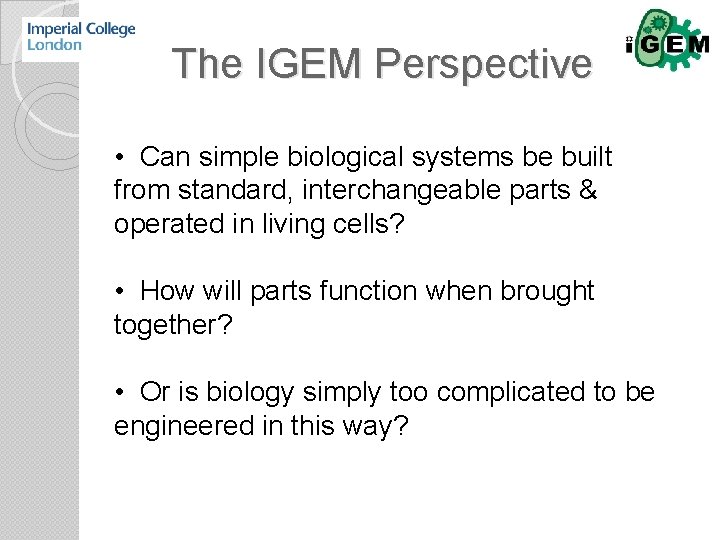 The IGEM Perspective • Can simple biological systems be built from standard, interchangeable parts