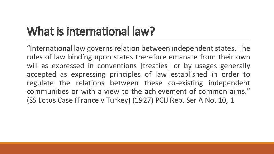 What is international law? “International law governs relation between independent states. The rules of