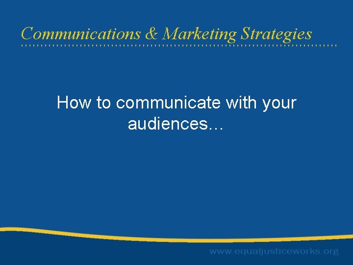 Communications & Marketing Strategies How to communicate with your audiences… 