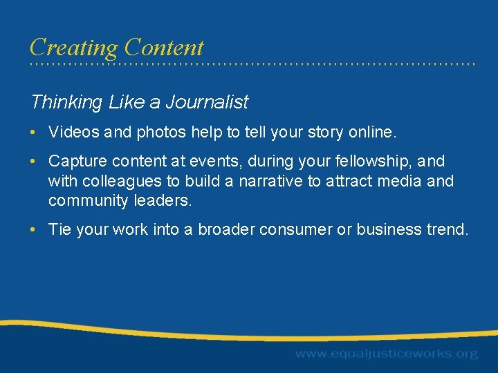 Creating Content Thinking Like a Journalist • Videos and photos help to tell your