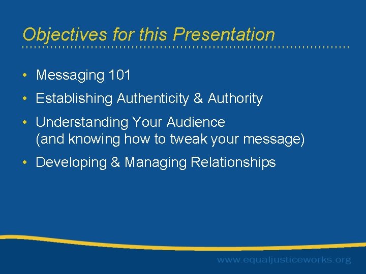 Objectives for this Presentation • Messaging 101 • Establishing Authenticity & Authority • Understanding